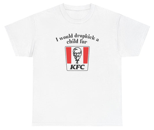 *NEW* I Would Dropkick A Child For KFC Tee