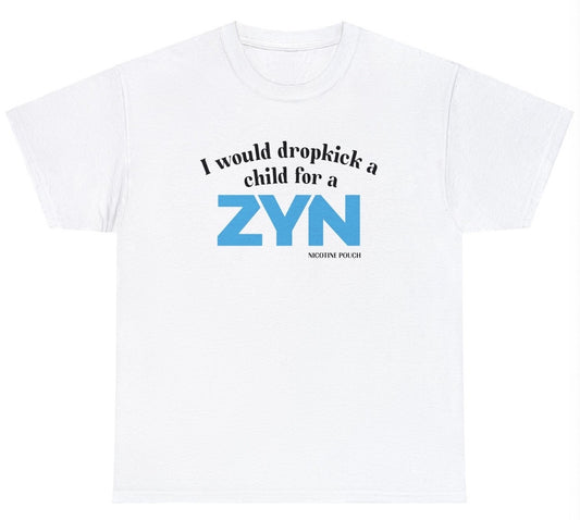 *NEW* I Would Dropkick A Child For A ZYN Tee