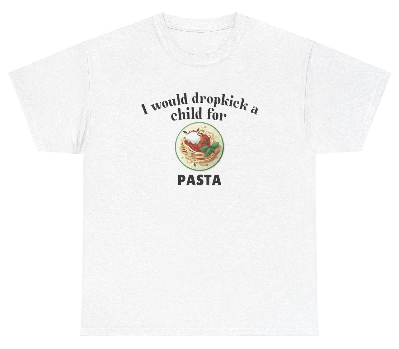 "Funny 'I Would Dropkick A Child For Pasta' t-shirt, perfect for food lovers and fans of bold humor. Great for casual wear and gag gifts."