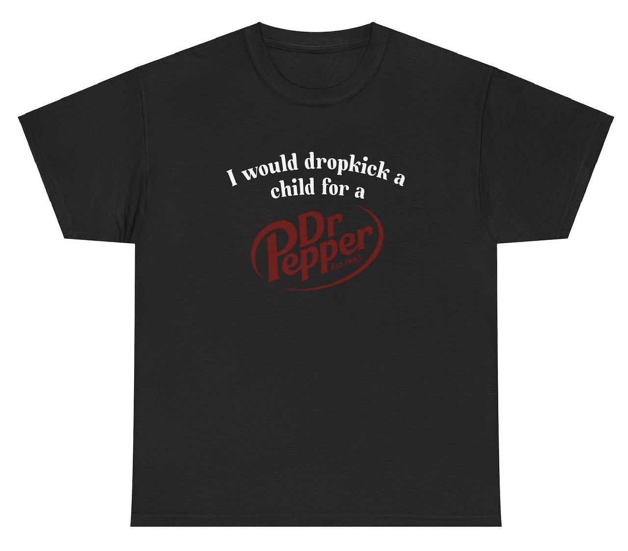 "Cheeky 'I Would Dropkick A Child For A Dr. Pepper' t-shirt, perfect for soda lovers and fans of witty humor."