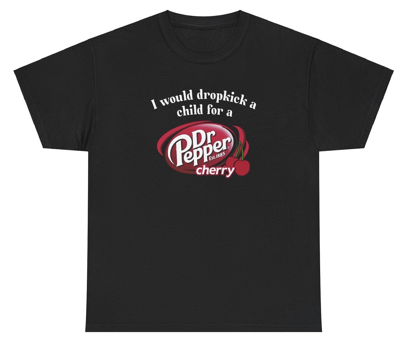 "Funny 'I Would Dropkick A Child For A Dr. Pepper Cherry' t-shirt, perfect for soda lovers and humor fans. Great for casual wear."