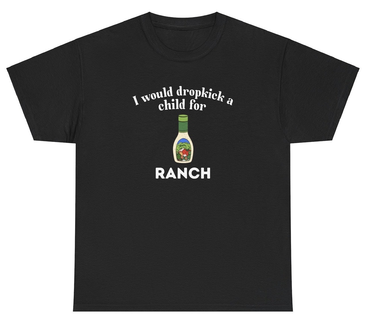 "Funny 'I Would Dropkick A Child For Ranch' t-shirt, perfect for ranch lovers and fans of bold humor. Great for casual wear and gag gifts."