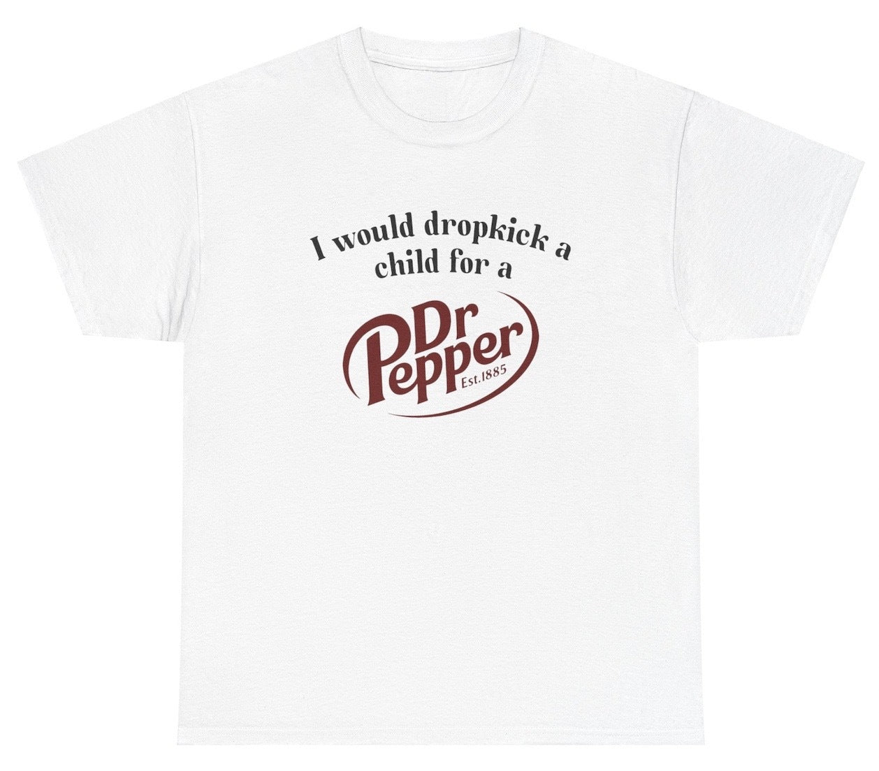 "Cheeky 'I Would Dropkick A Child For A Dr. Pepper' t-shirt, perfect for soda lovers and fans of witty humor."