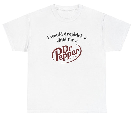 "Cheeky 'I Would Dropkick A Child For A Dr. Pepper' t-shirt, perfect for soda lovers and fans of witty humor."