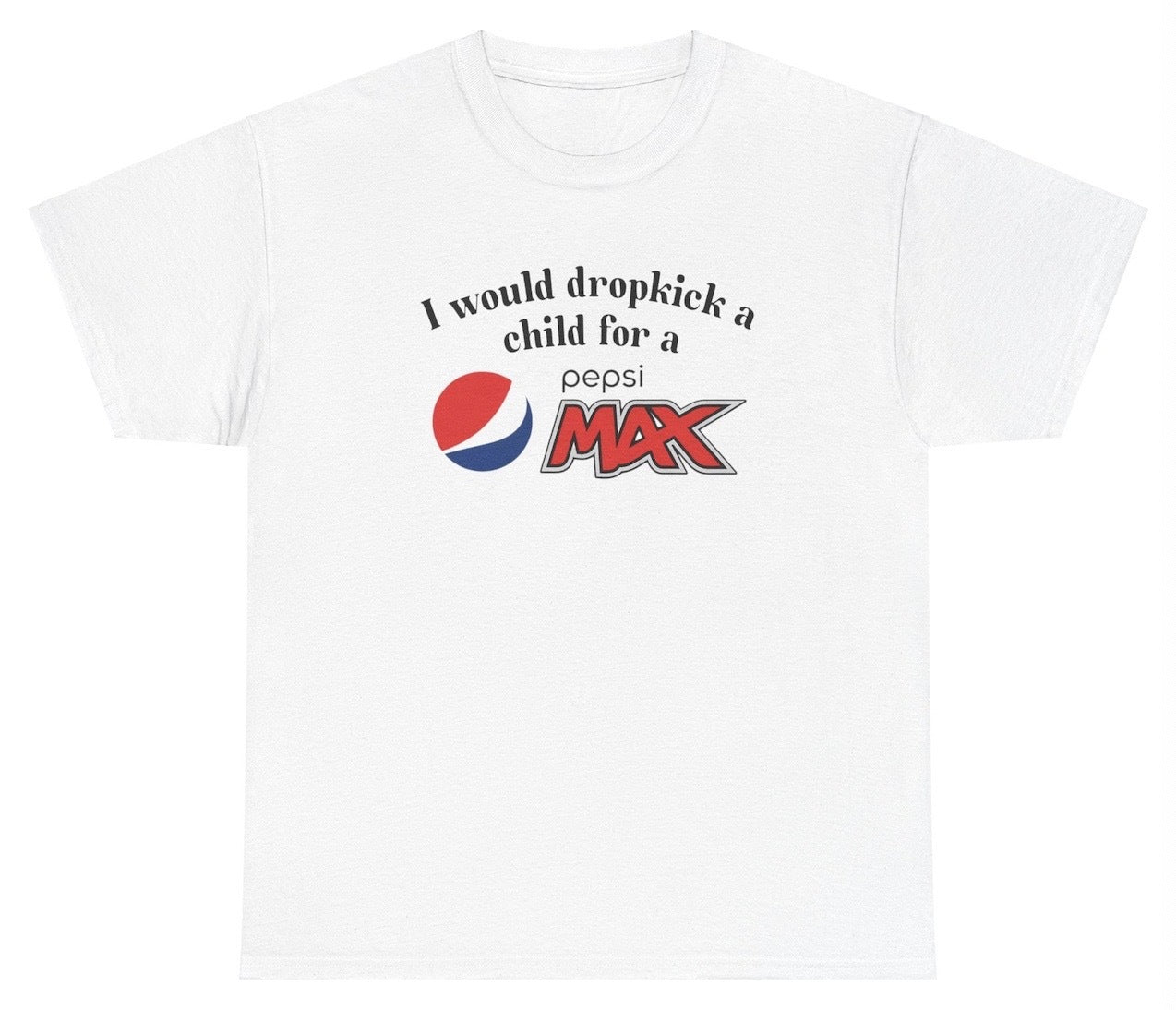 "Cheeky 'I Would Dropkick A Child For A Pepsi Max' t-shirt, perfect for soda lovers and fans of witty humor."