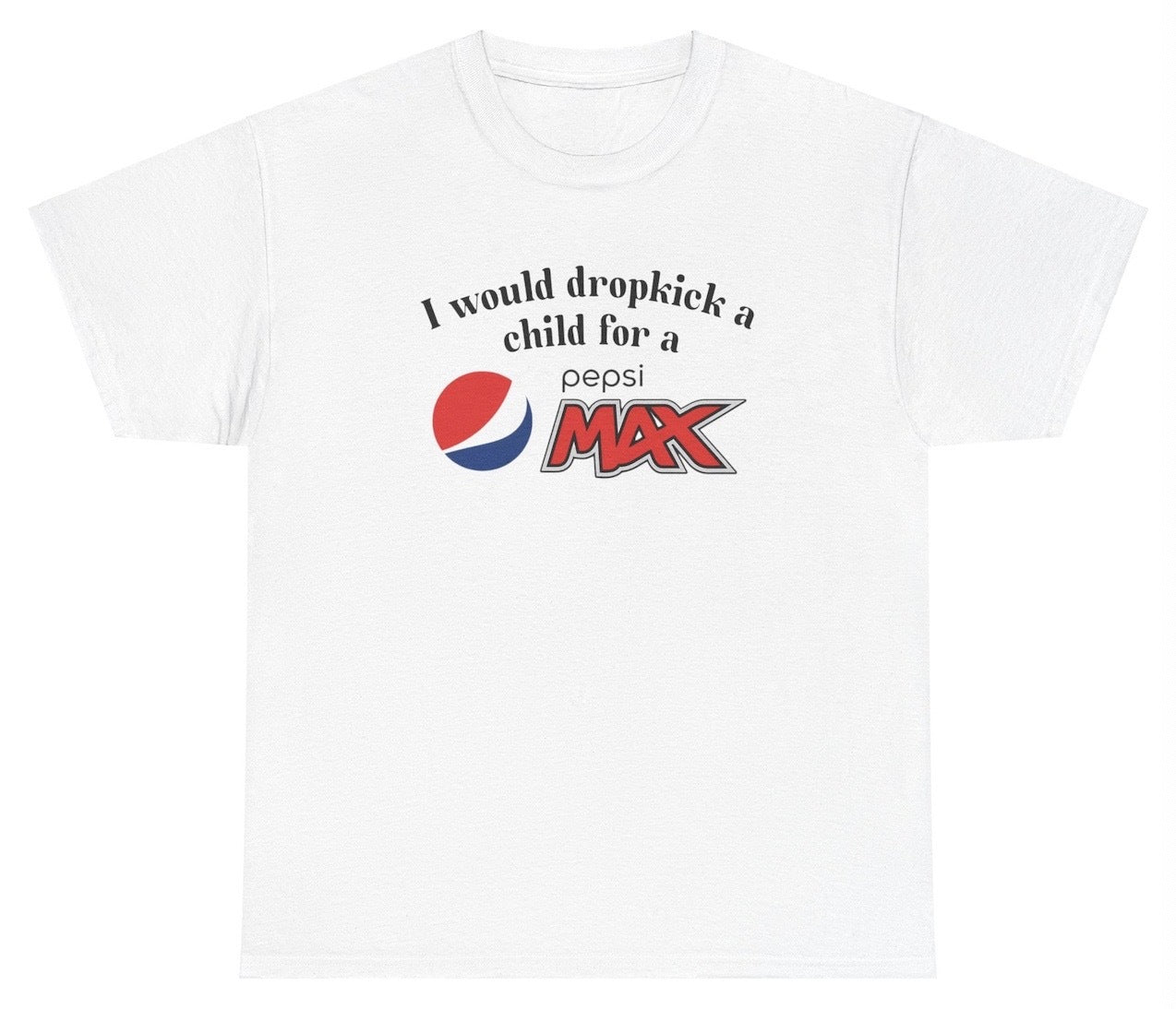 *NEW* I Would Dropkick A Child For A Pepsi Max Tee