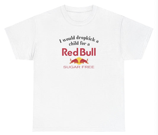 *NEW* I Would Dropkick A Child For A Sugarfree Red Bull Tee