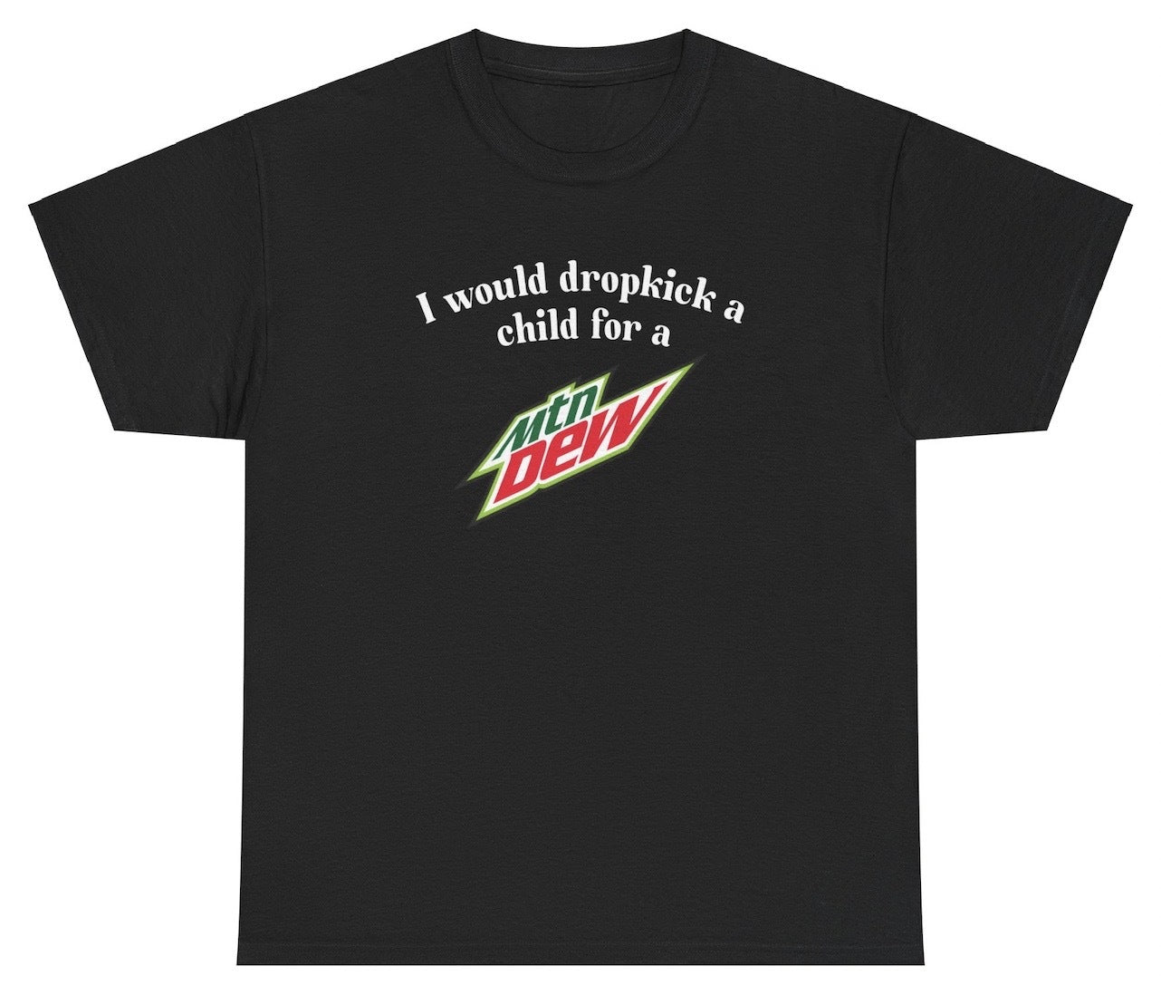 "Cheeky 'I Would Dropkick A Child For A Mountain Dew' t-shirt, perfect for soda lovers and fans of sarcastic humor. Great for casual wear and parties."