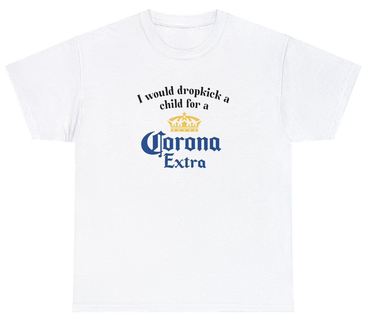 "Bold 'I Would Dropkick A Child For A Corona' t-shirt, perfect for fans of beer humor and edgy jokes. Ideal for casual wear and fun gifts."