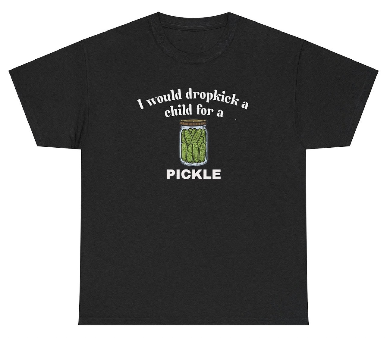 "Funny 'I Would Dropkick A Child For A Pickle' t-shirt, perfect for pickle lovers and fans of bold humor. Great for casual wear and gag gifts."
