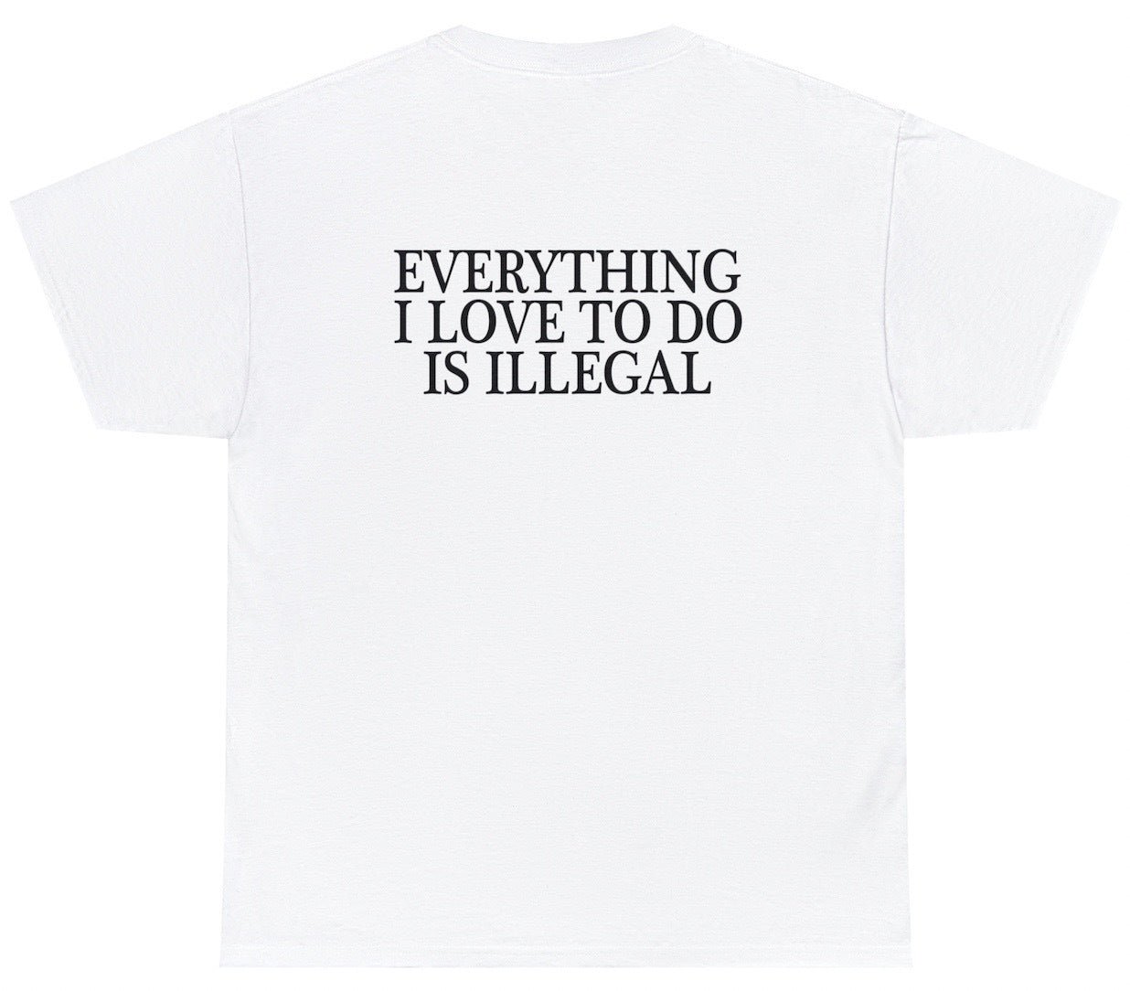 Everything I Love To Do Is Illegal Tee