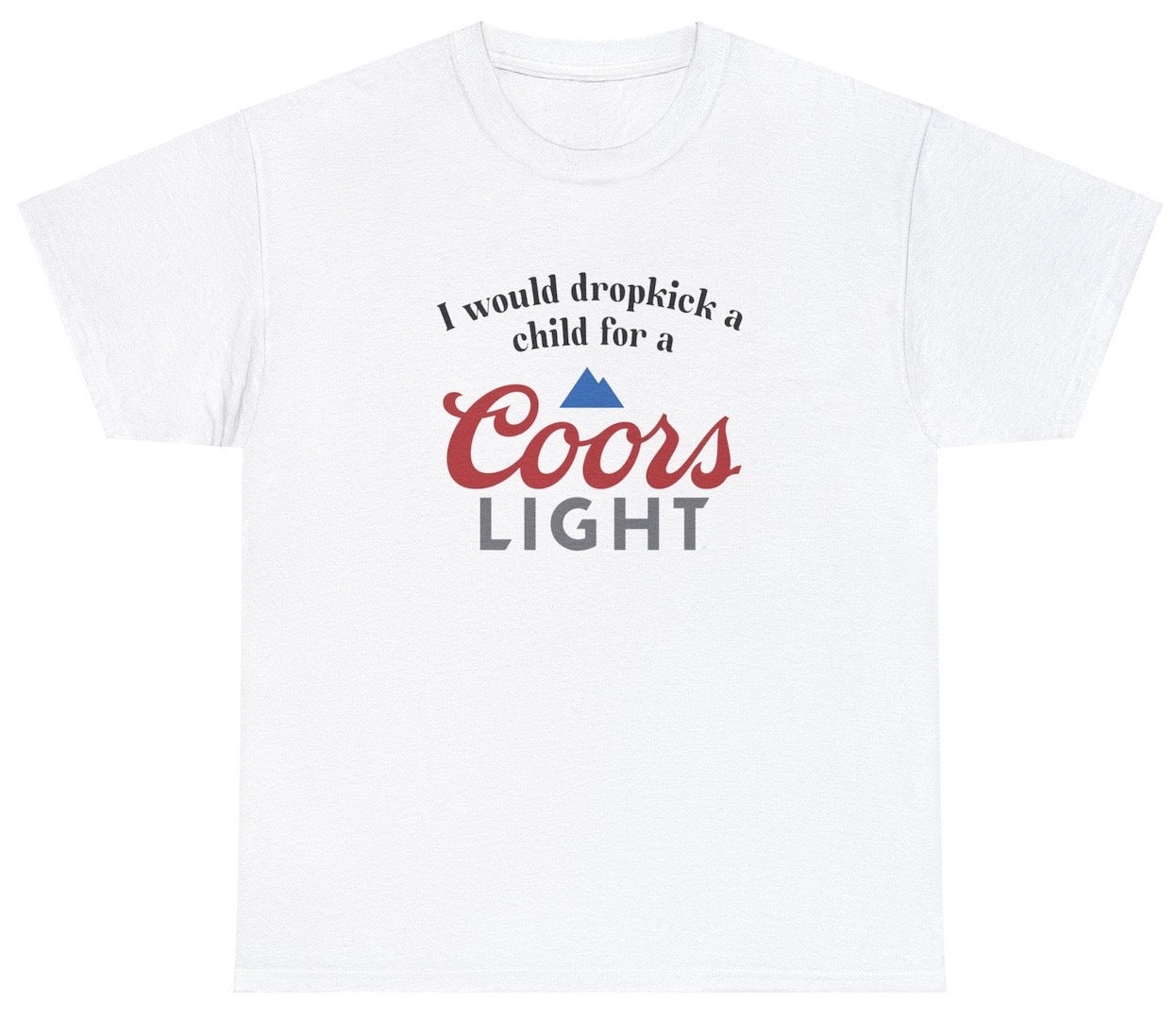"Playful 'I Would Dropkick A Child For A Coors Light' t-shirt, perfect for beer lovers and humor fans. Ideal for casual wear and parties."
