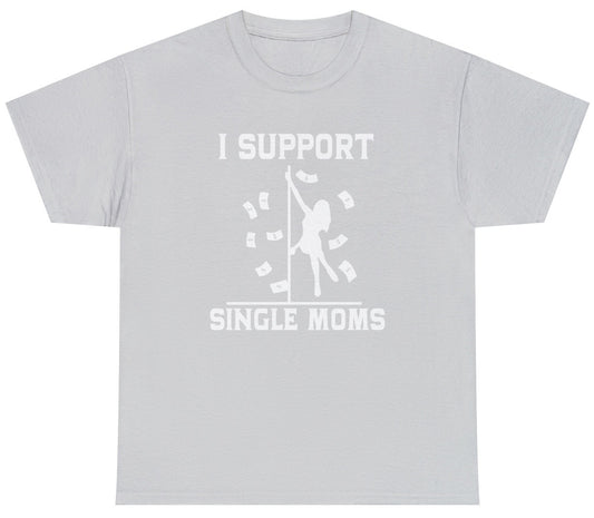 Funny I Support Single Moms T-Shirt featuring adult humor and meme-inspired design, perfect for casual wear and humor lovers.