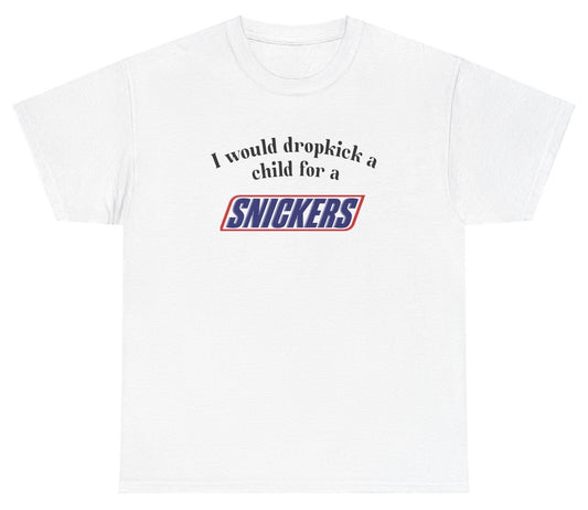 *NEW* I Would Dropkick A Child For A Snickers Bar Tee