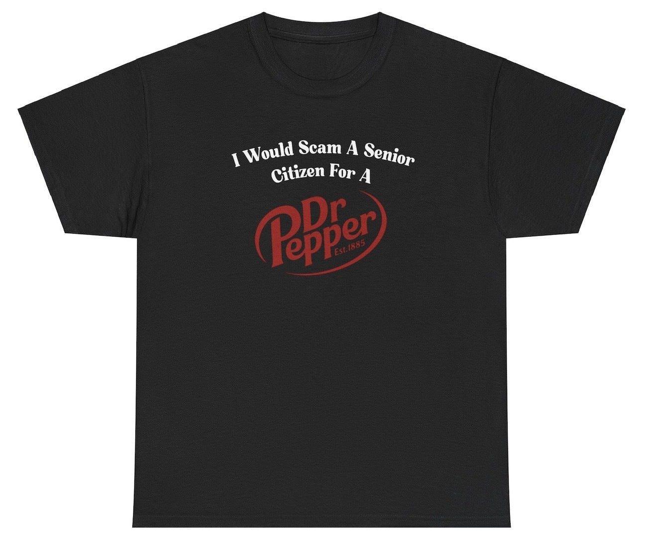 "Cheeky 'I Would Scam A Senior Citizen For A Dr Pepper' t-shirt, perfect for soda lovers and sarcastic humor fans. Great for casual wear."