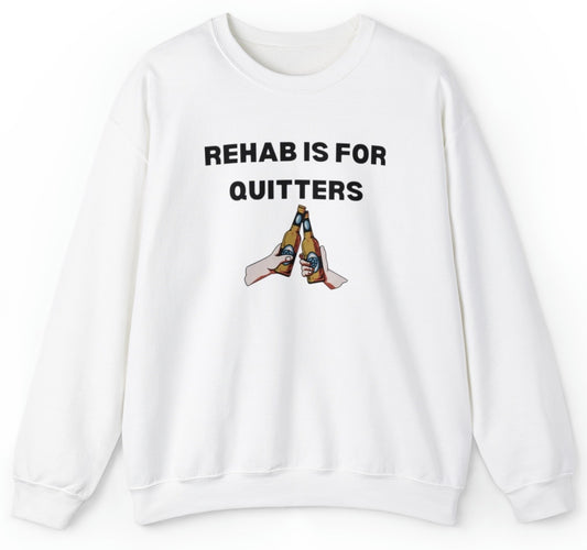 Rehab Is For Quitters Sweatshirt