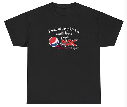 *NEW* I Would Dropkick A Child For A Pepsi Max Cherry Tee