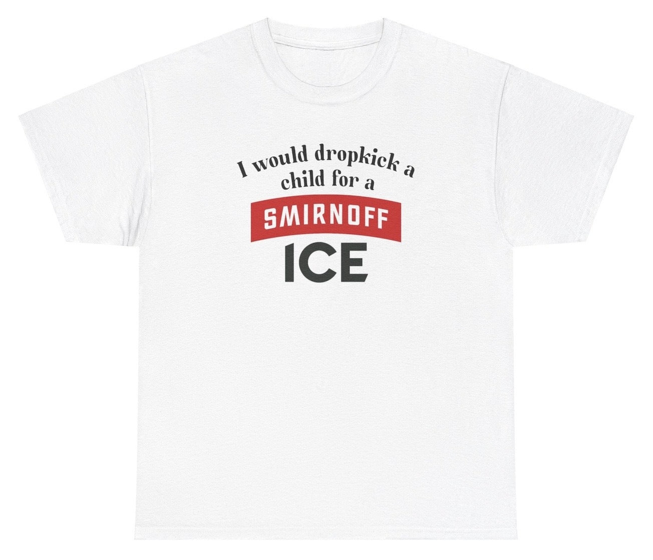 *NEW* I Would Dropkick A Child For Smirnoff Ice Tee