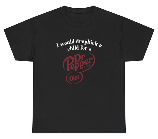 *NEW* I Would Dropkick A Child For A Diet Dr. Pepper Tee