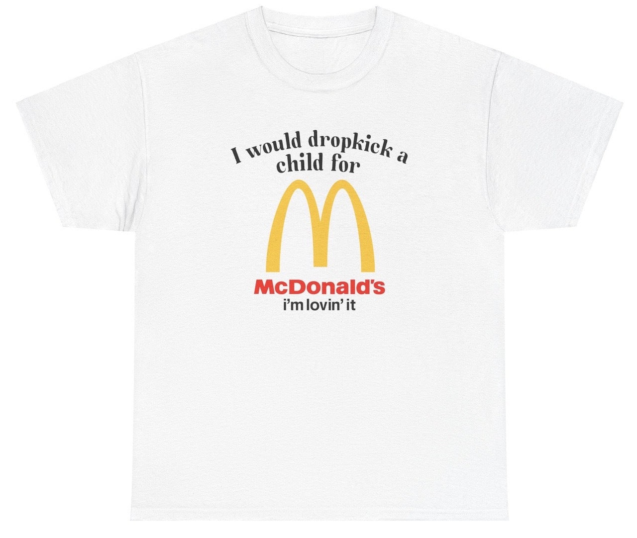 "Cheeky 'I Would Dropkick A Child For McD's' t-shirt, perfect for fast food lovers and fans of sarcastic humor. Great for casual wear."