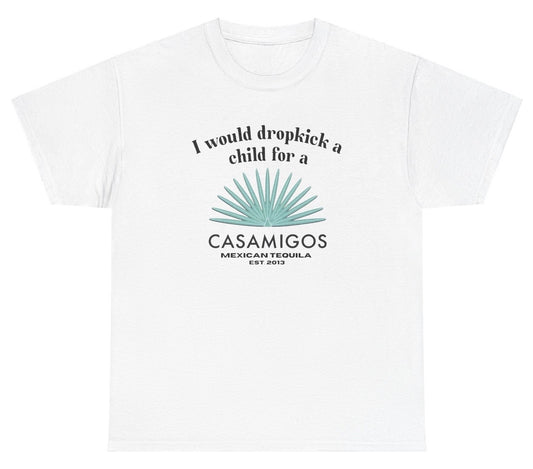 *NEW* I Would Dropkick A Child For A Casamigos Tee