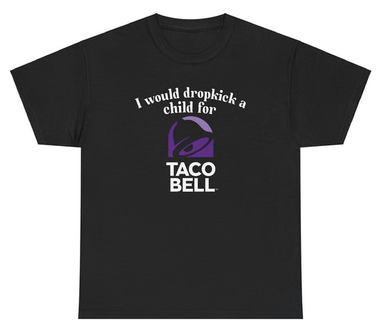 *NEW* I Would Dropkick A Child For Taco Bell Tee