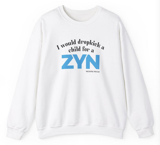 *NEW* I Would Dropkick A Child For A ZYN Sweatshirt