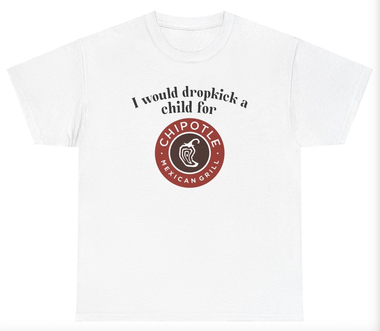*NEW* I Would Dropkick A Child For Chipotle Tee