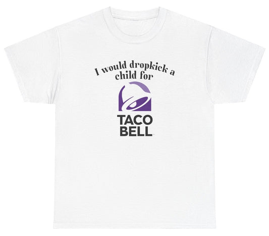*NEW* I Would Dropkick A Child For Taco Bell Tee