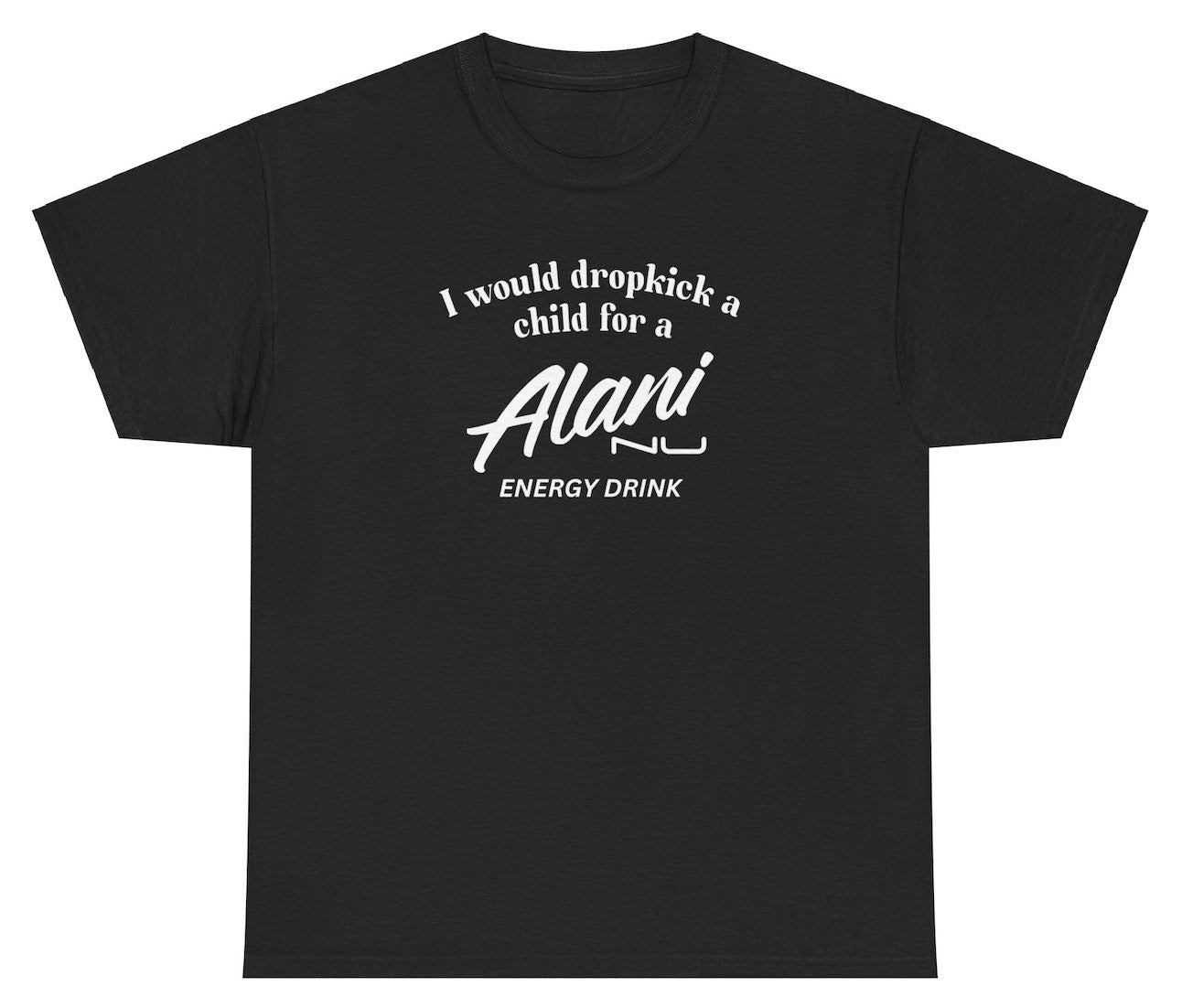 "Cheeky 'I Would Dropkick A Child For Alani Nu Energy Drink' t-shirt, perfect for energy drink lovers and fans of sarcastic humor. Great for casual wear."