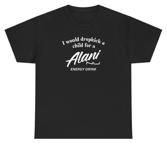 *NEW* I Would Dropkick A Child For Alani Nu Energy Drink Tee