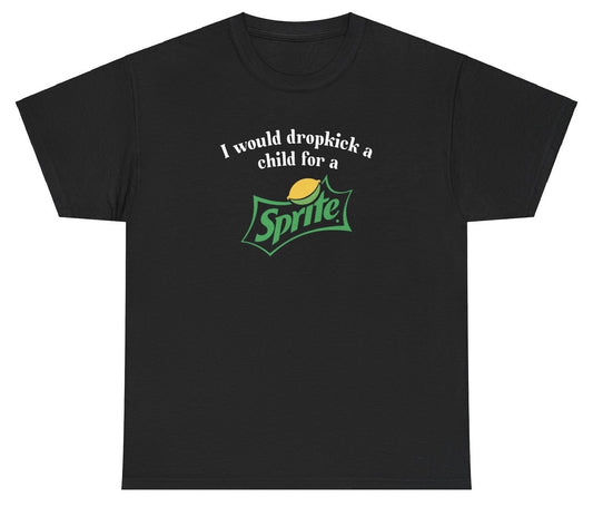 *NEW* I Would Dropkick A Child For A Sprite Tee