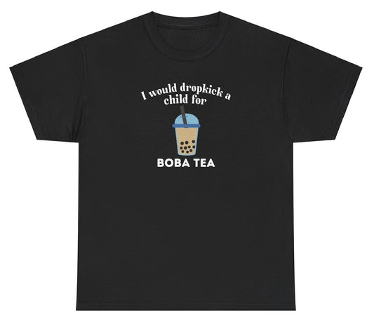 *NEW* I Would Dropkick A Child For Boba Tea Tee