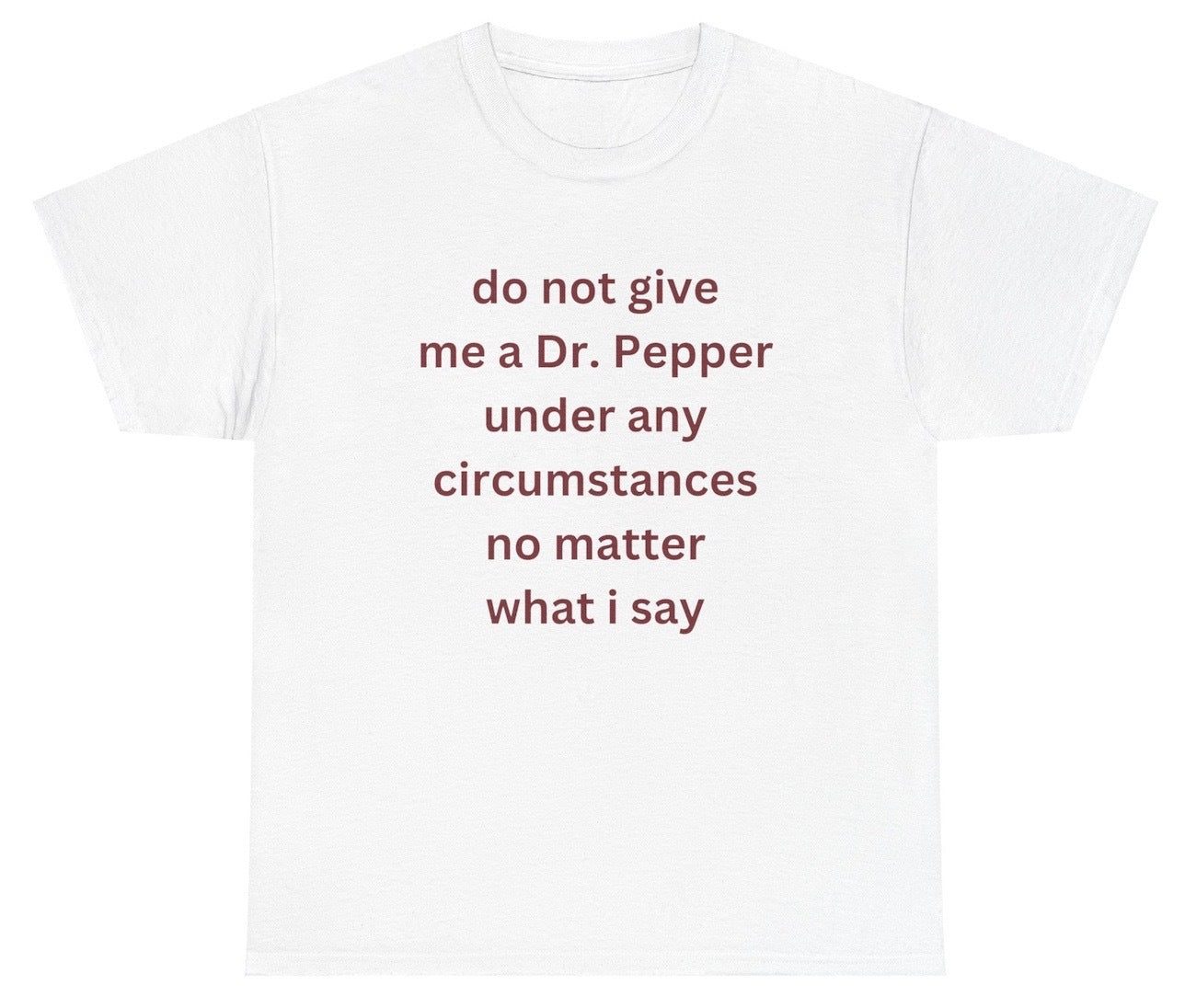 "Funny 'Do Not Give Me Dr. Pepper' t-shirt, perfect for soda lovers and humor fans. Great for casual wear."