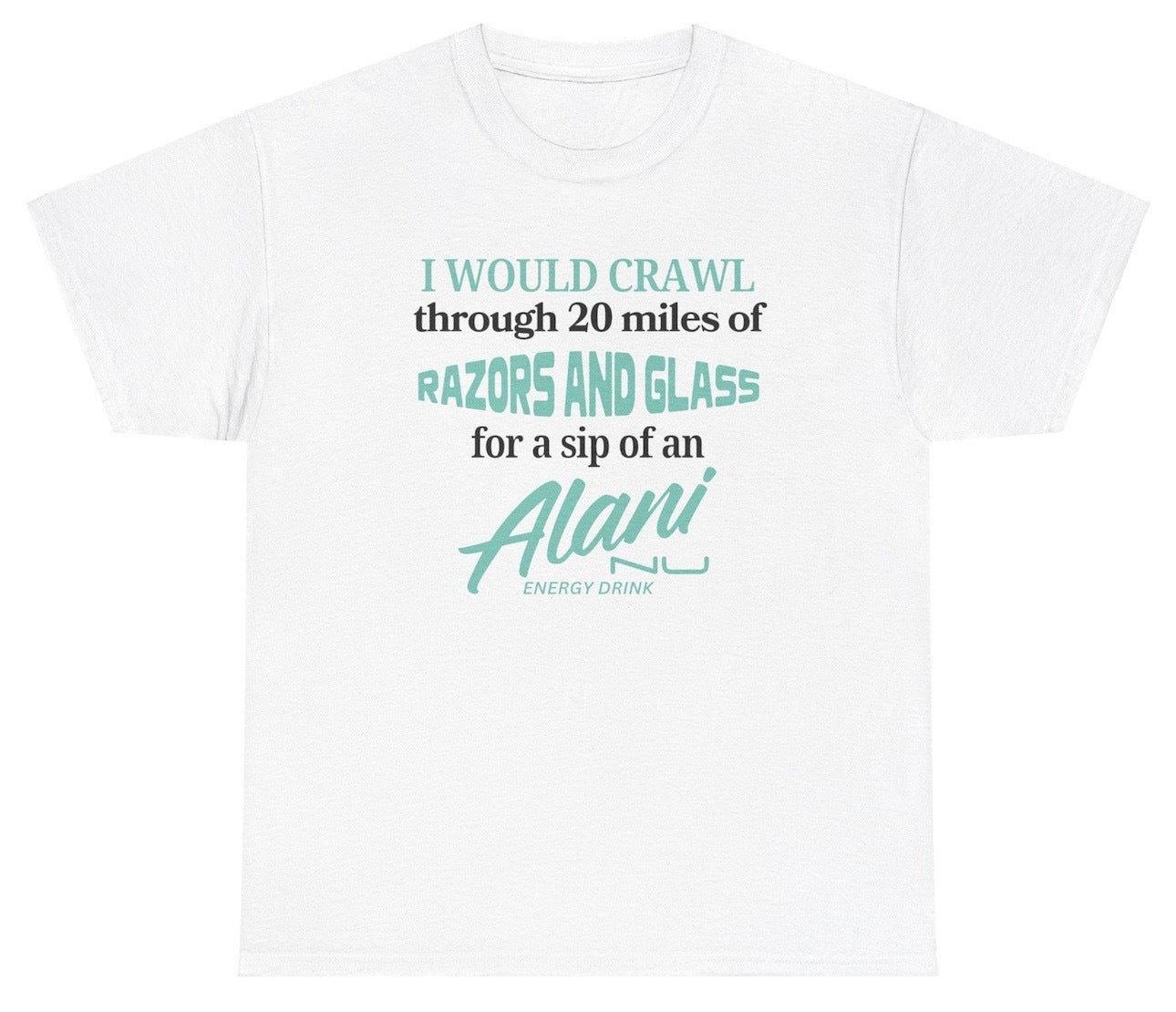 Funny "I Would Crawl Through Razors & Glass Alani Nu" t shirt, perfect for fans of energy drinks and edgy humor. Great for casual wear and gag gifts.