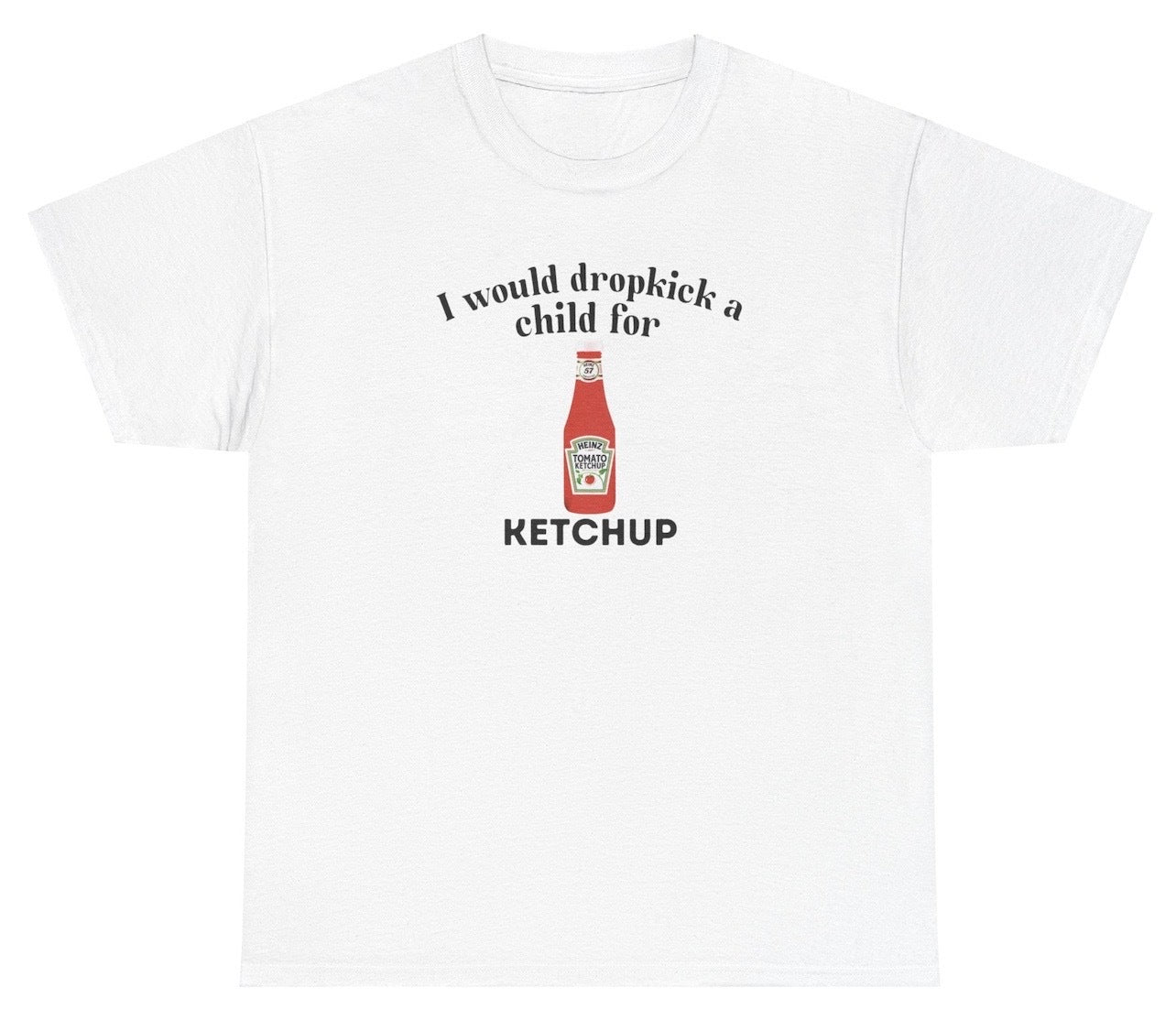 "Funny 'I Would Dropkick A Child For Ketchup' t-shirt, perfect for ketchup lovers and fans of bold humor. Great for casual wear and gag gifts."