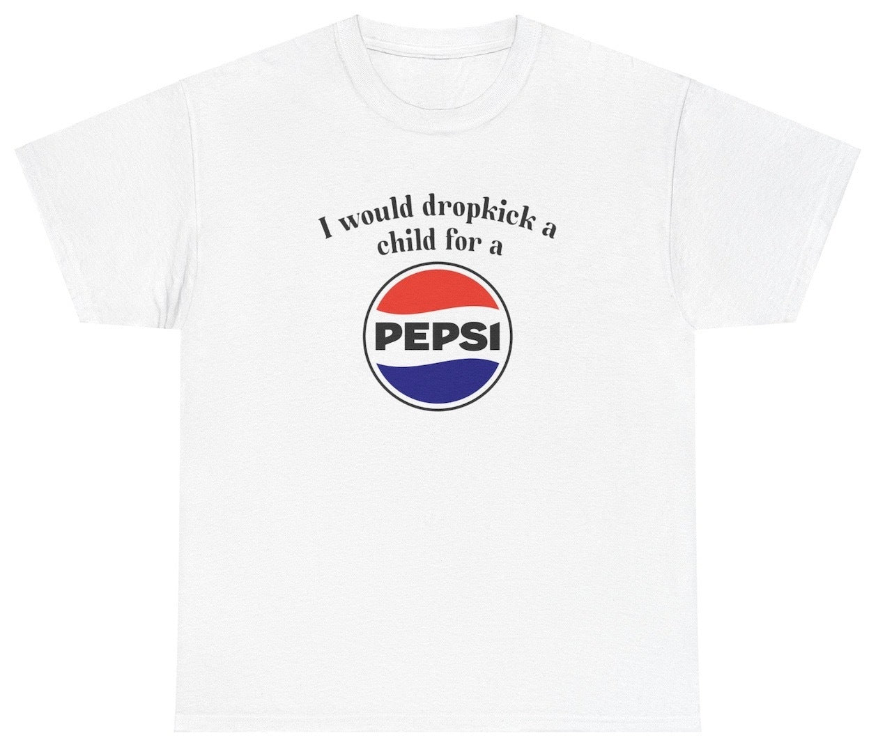 *NEW* I Would Dropkick A Child For A Pepsi Tee