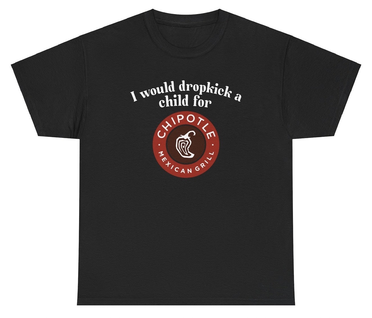 "Funny 'I Would Dropkick A Child For Chipotle' t-shirt, perfect for burrito lovers and humor fans. Great for casual wear."
