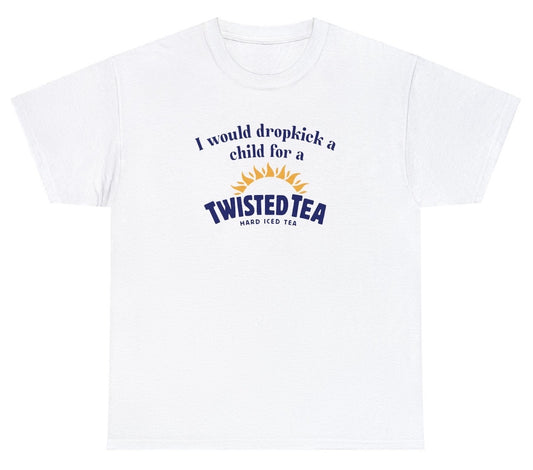*NEW* I Would Dropkick A Child For A Twisted Tea Tee