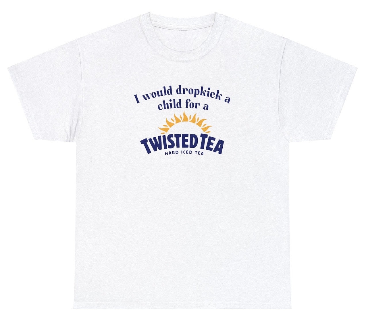 *NEW* I Would Dropkick A Child For A Twisted Tea Tee
