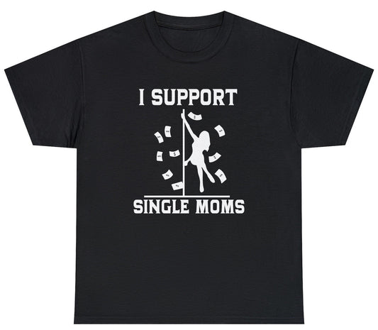 Funny I Support Single Moms T-Shirt featuring adult humor and meme-inspired design, perfect for casual wear and humor lovers.