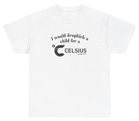 *NEW* I Would Dropkick A Child For A Celsius Energy Tee