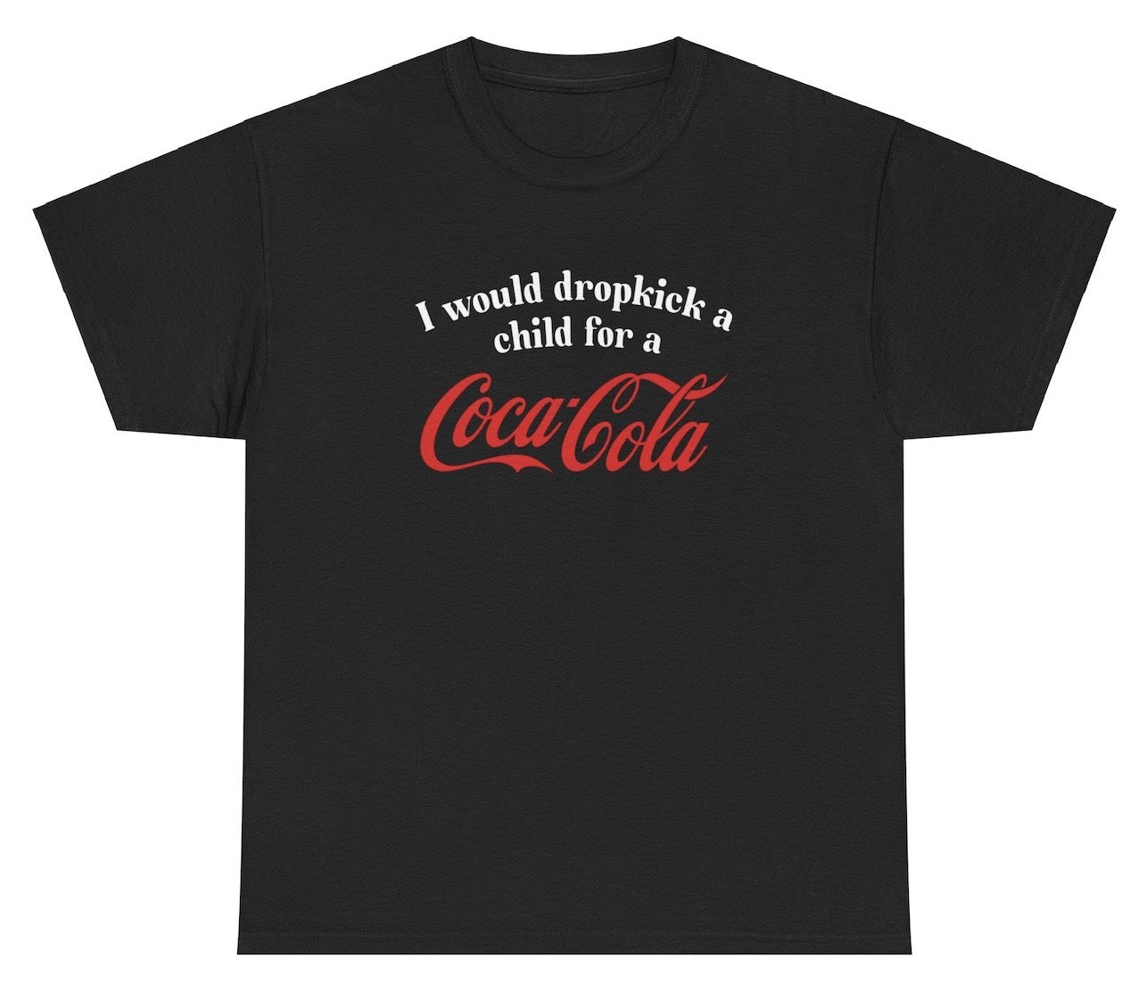 *NEW* I Would Dropkick A Child For A Coca Cola Tee