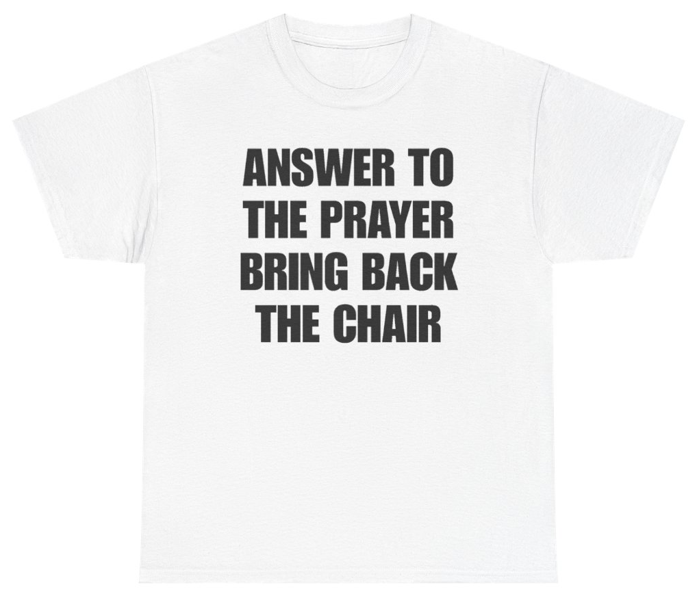 Funny Answer To The Prayer Bring Back The Chair T-Shirt featuring bold sarcastic humor and graphic design, perfect for casual wear and humor lovers
