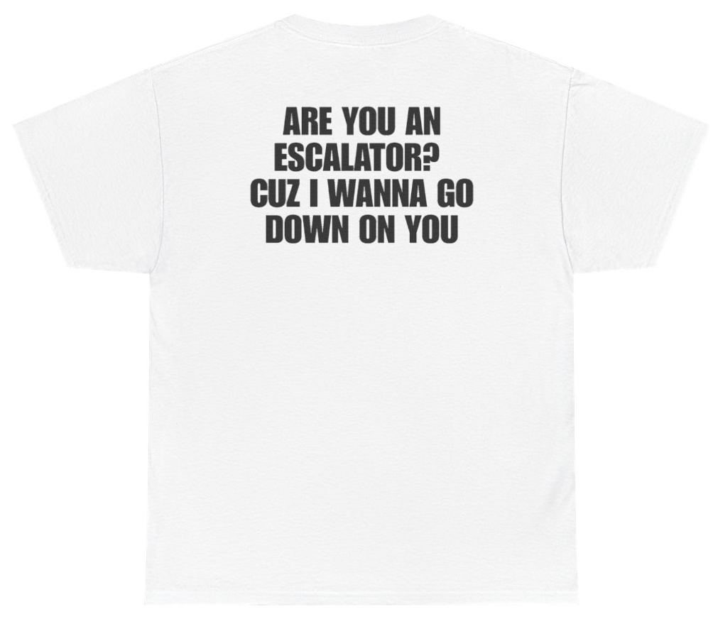 Funny Are You An Escalator Cuz I Wanna Go Down On You (BACKPRINT) T-Shirt featuring bold sarcastic humor and graphic design, perfect for casual wear and humor lovers