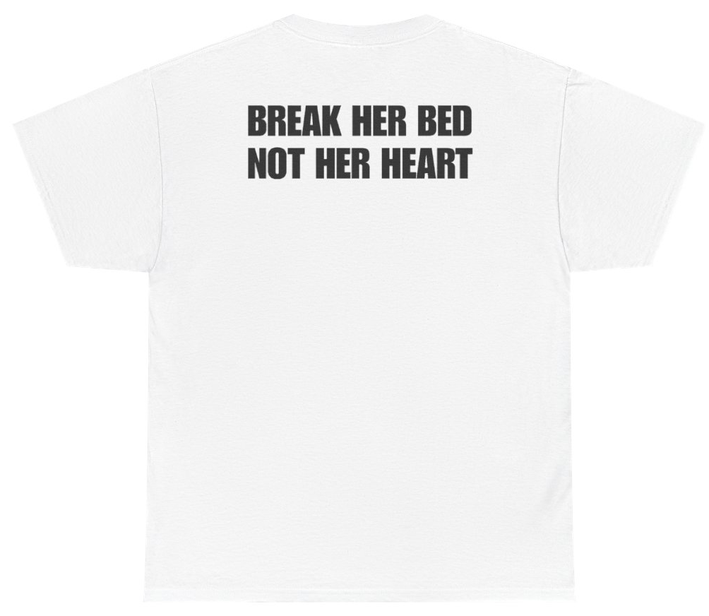 Funny Break Her Bed Not Her Heart Tee (BACKPRINT) T-Shirt featuring bold sarcastic humor and graphic design, perfect for casual wear and humor lovers
