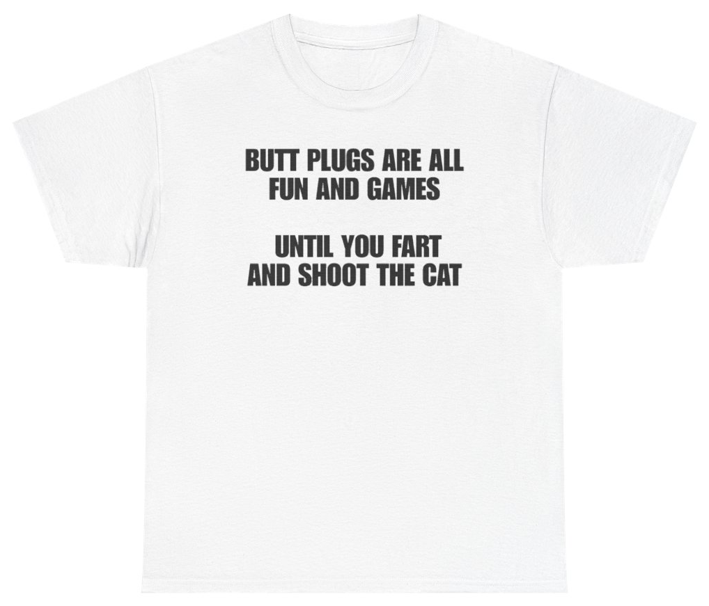 Funny Plugs Are All Fun And Games Until You Fart And Shoot The Cat T-Shirt featuring bold sarcastic humor and graphic design, perfect for casual wear and humor lovers