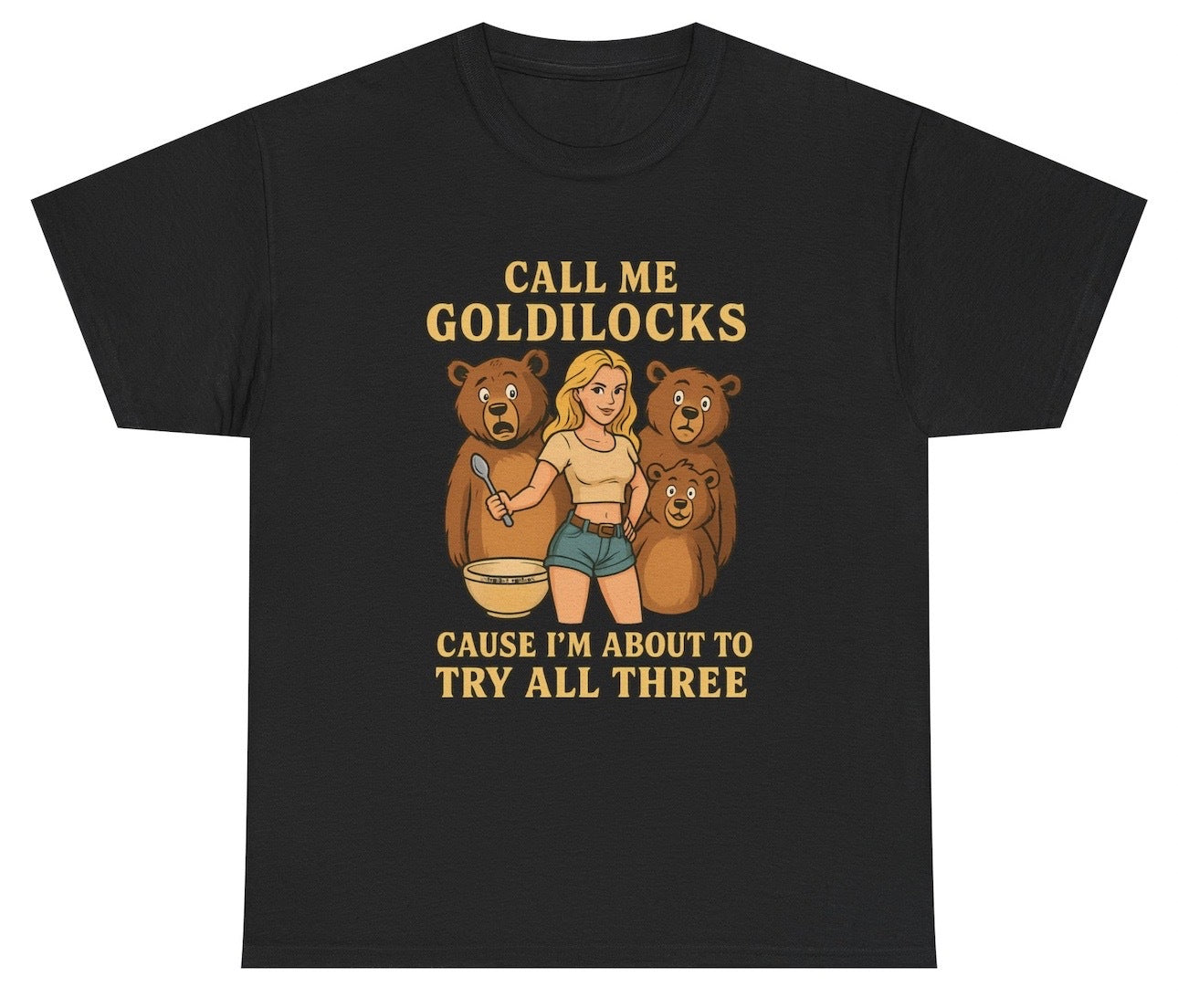 Funny “Call Me Goldilocks Cause I’m About To Try All 3” — this tee is for the dangerously curious and chronically inappropriate. A chaotic spin on the fairytale classic, it’s perfect for those who like their humor unfiltered, suggestive, and Gen Z certified.