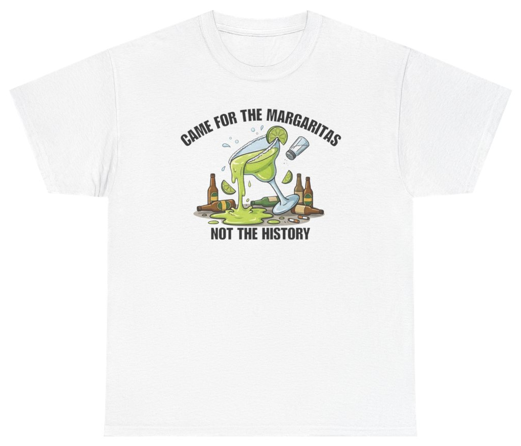 Funny Came For The Margaritas Not The History Lesson Tee T-Shirt featuring bold sarcastic humor and graphic design, perfect for casual wear and humor lovers