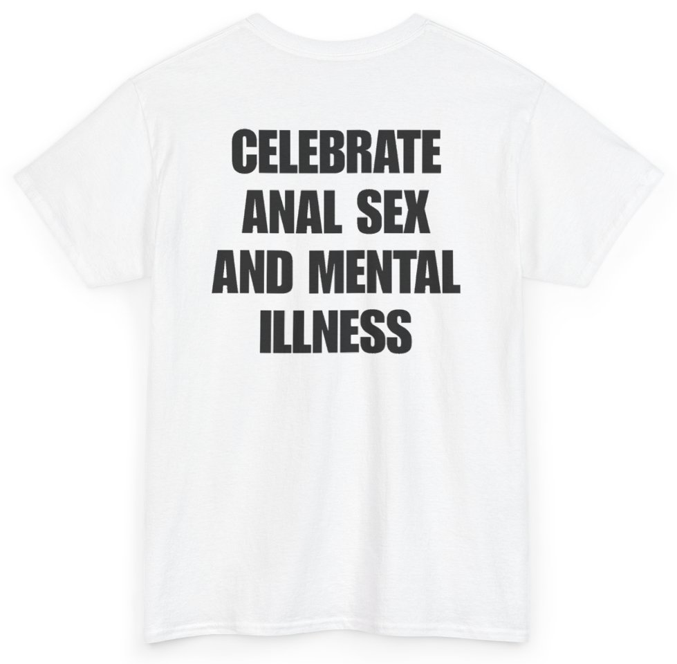 Funny Celebrate Anal Sex And Mental Illness (BACKPRINT) T-Shirt featuring bold sarcastic humor and graphic design, perfect for casual wear and humor lovers